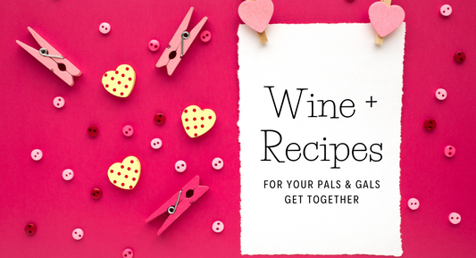 Wine + Recipes for Your Pals & Gals Get Together